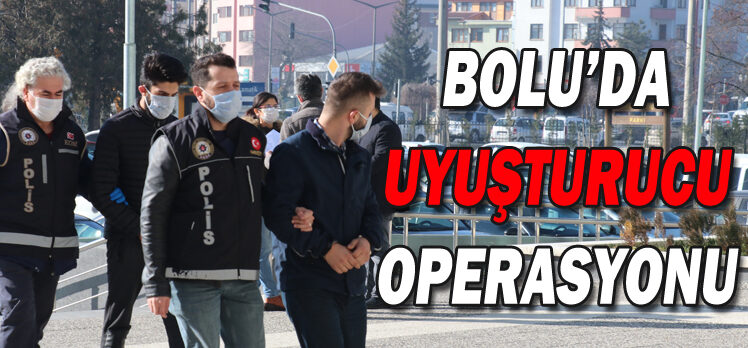 BOLU’DA UYUŞTURUCU OPERASYONU