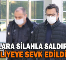 SAĞLIKÇILARA SİLAHLA SALDIRAN ŞAHIS ADLİYEYE SEVK EDİLDİ