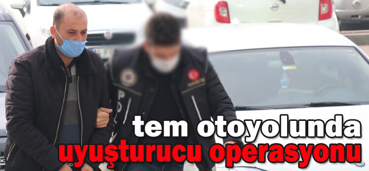 Tem otoyolunda uyuşturucu operasyonu