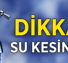 DİKKAT! 30 MAHALLEDE SU KESİNTİSİ