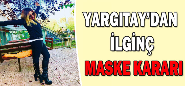 YARGITAY’DAN  İLGİNÇ  MASKE KARARI