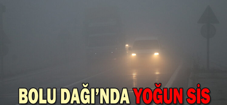 BOLU DAĞI’NDA YOĞUN SİS