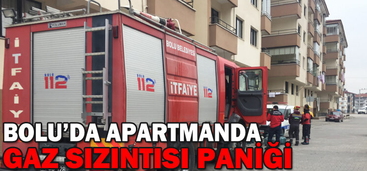 BOLU’DA APARTMANDA GAZ SIZINTISI PANİĞİ