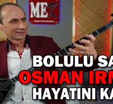 BOLULU SANATÇI OSMAN IRMAKLI HAYATINI KAYBETTİ