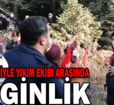 YAYLA SAKİNLERİYLE YIKIM EKİBİ ARASINDA GERGİNLİK