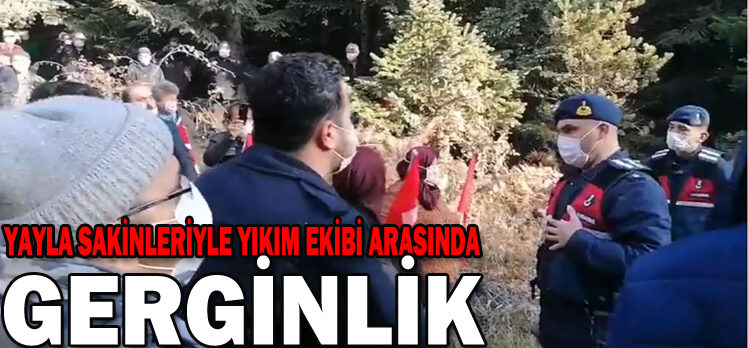 YAYLA SAKİNLERİYLE YIKIM EKİBİ ARASINDA GERGİNLİK