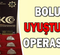 BOLU’DA UYUŞTURUCU OPERASYONU