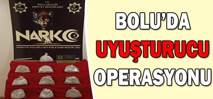 BOLU’DA UYUŞTURUCU OPERASYONU