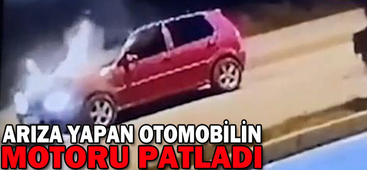 ARIZA YAPAN OTOMOBİLİN MOTORU PATLADI