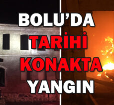 BOLU’DA  TARİHİ  KONAKTA  YANGIN