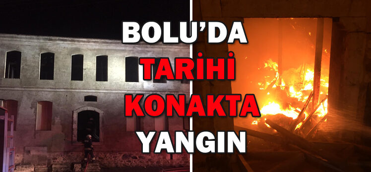 BOLU’DA  TARİHİ  KONAKTA  YANGIN