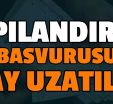 YAPILANDIRMA BAŞVURUSU UZATILDI