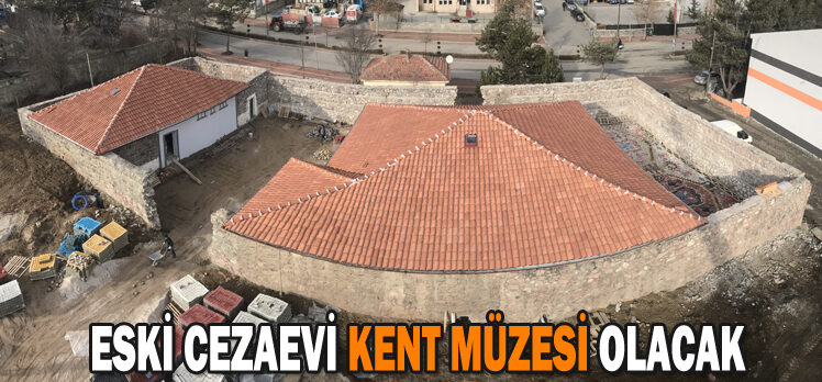 ESKİ CEZAEVİ KENT MÜZESİ OLACAK