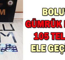 BOLU’DA GÜMRÜK KAÇAĞI 105 TELEFON ELE GEÇİRİLDİ