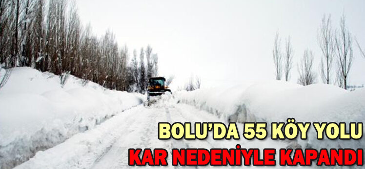 BOLU’DA 55 KÖY YOLU       KAR NEDENİYLE KAPANDI