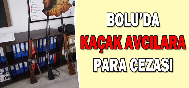 BOLU’DA KAÇAK AVCILARA PARA CEZASI