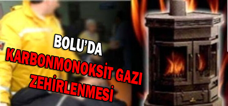 BOLU’DA  KARBONMONOKSİT  GAZI ZEHİRLENMESİ