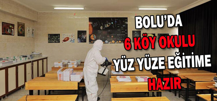 BOLU’DA  6 KÖY OKULU  YÜZ YÜZE EĞİTİME  HAZIR