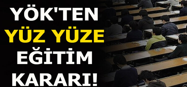 YÖK’ten yüz yüze eğitim kararı