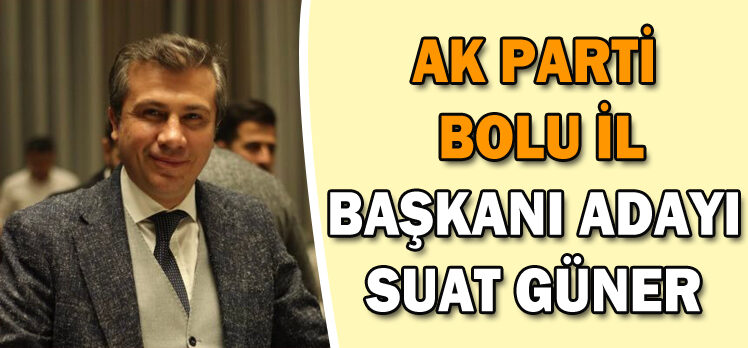 AK PARTİ BOLU İL  BAŞKANI ADAYI SUAT GÜNER