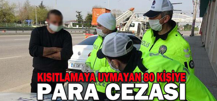 KISITLAMAYA UYMAYAN 80 KİŞİYE PARA CEZASI