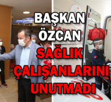 Başkan Özcan Sağlık çalışanlarını unutmadı