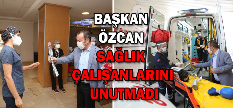 Başkan Özcan Sağlık çalışanlarını unutmadı