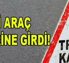 İKİ ARAÇ BİRBİRİNE GİRDİ