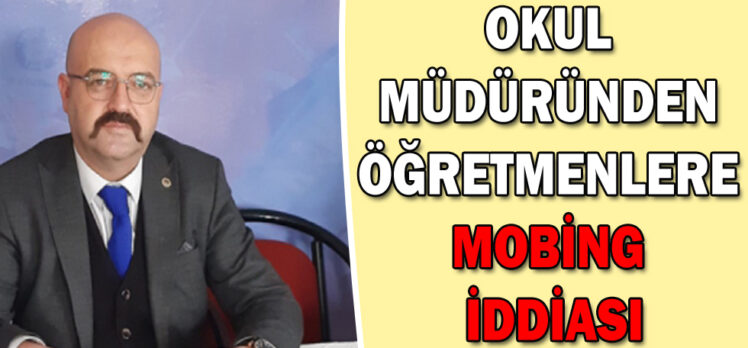 OKUL MÜDÜRÜNDEN ÖĞRETMENLERE MOBİNG İDDİASI