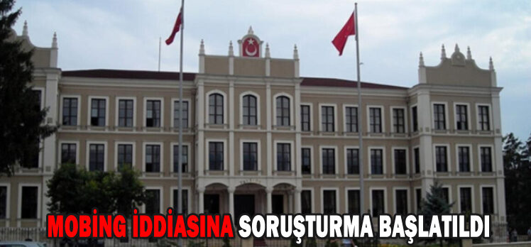 MOBİNG İDDİASINA SORUŞTURMA BAŞLATILDI