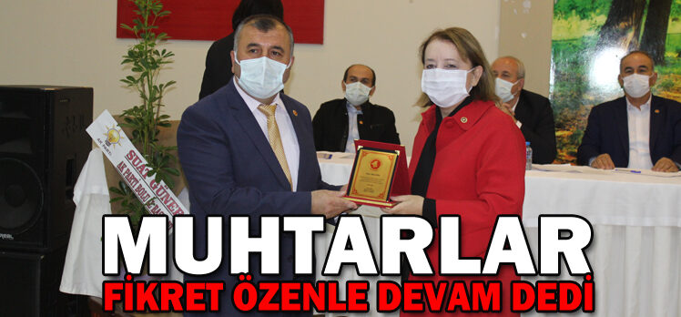 MUHTARLAR FİKRET ÖZENLE DEVAM DEDİ