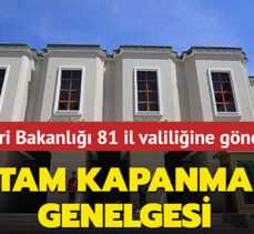 İçişleri Bakanlığı’ndan 17 günlük tam kapanma genelgesi