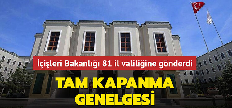 İçişleri Bakanlığı’ndan 17 günlük tam kapanma genelgesi