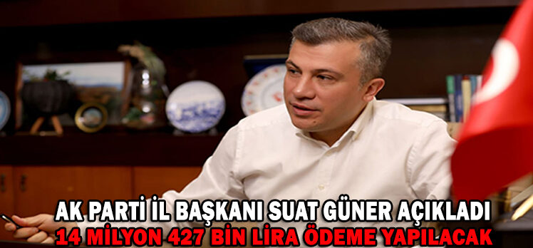 AK PARTİ İL BAŞKANI SUAT GÜNER AÇIKLADI