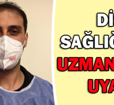 DİŞ  SAĞLIĞI İÇİN UZMANINDAN UYARI