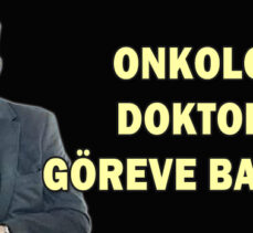 ONKOLOJİ DOKTORU GÖREVE BAŞLADI