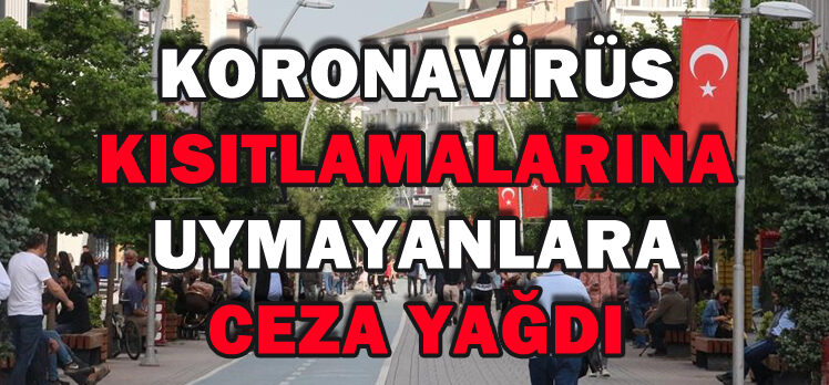 KORONAVİRÜS KISITLAMALARINA UYMAYANLARA CEZA YAĞDI