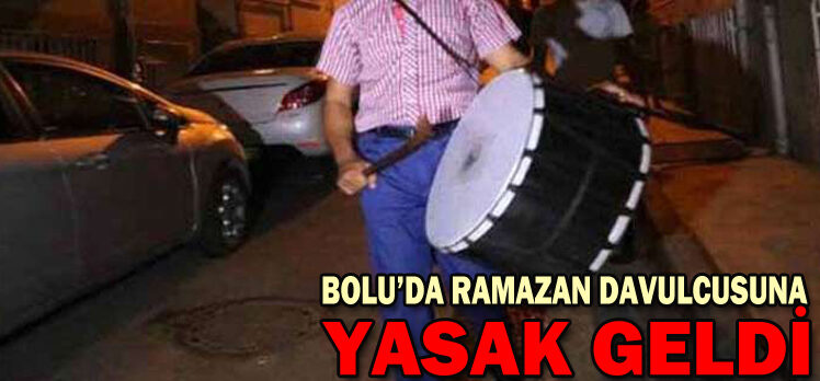 BOLU’DA RAMAZAN DAVULCUSUNA YASAK GELDİ