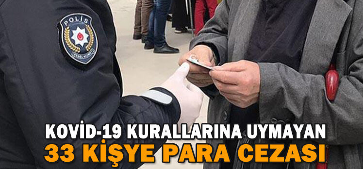 BOLU’DA KOVİD-19 KURALLARINA UYMAYAN 33 KİŞYE PARA CEZASI