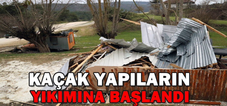 KAÇAK YAPILARIN YIKIMINA BAŞLANDI