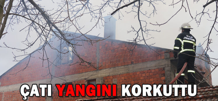 ÇATI YANGINI KORKUTTU