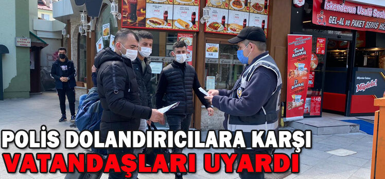 POLİS DOLANDIRICILARA KARŞI VATANDAŞLARI UYARDI