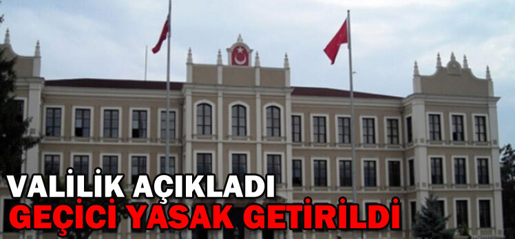 VALİLİK AÇIKLADI!GEÇİCİ YASAK GETİRİLDİ