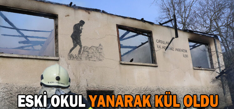 ESKİ OKUL YANARAK KÜL OLDU