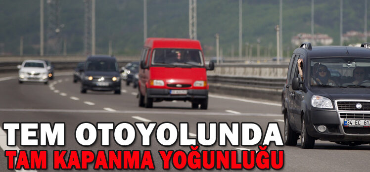 TEM OTOYOLUNDA TAM KAPANMA YOĞUNLUĞU