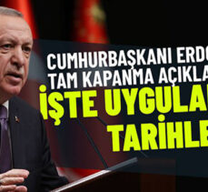 Cumhurbaşkanı tam kapanmanın tarihlerini açıkladı