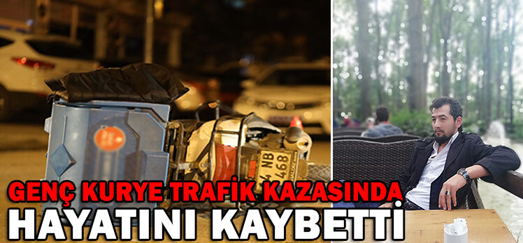 GENÇ KURYE TRAFİK KAZASINDA HAYATINI KAYBETTİ