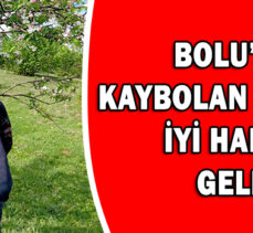 BOLU’DA  KAYBOLAN KİŞİDEN  İYİ HABER  GELDİ