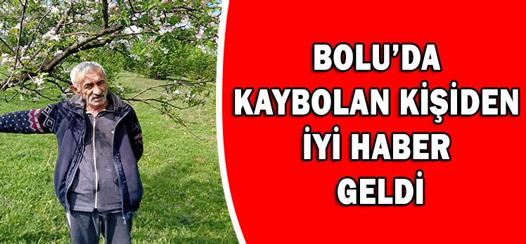 BOLU’DA  KAYBOLAN KİŞİDEN  İYİ HABER  GELDİ