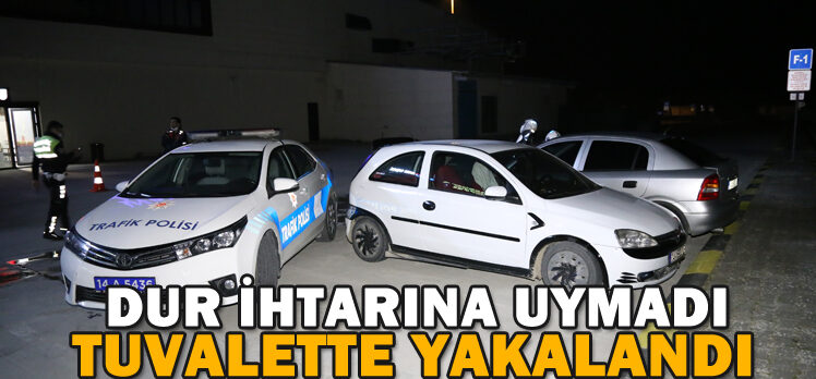 DUR İHTARINA UYMADI TUVALETTE YAKALANDI